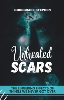 Paperback Unhealed Scars: The Lingering Effects of Things We Never Got Over Book