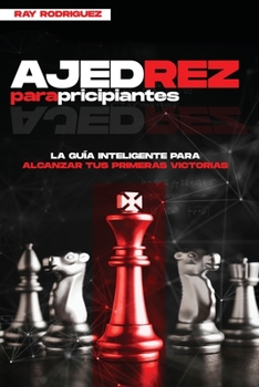 Paperback Ajedrez para Principiantes: La Gu?a Inteligente para Empezar a Ganar desde Cero (Spanish Edition) [Spanish] Book