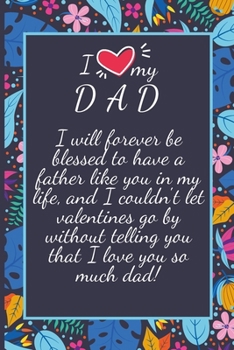 Valentines day gifts : I will forever be blessed to have a father like you in my life: Notebook gift for dad|Valentine's Day Ideas For dad | Anniversary | Birthday
