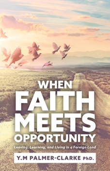 Paperback When Faith Meets Opportunity: Leaving, Learning, and Living in a Foreign Land Book