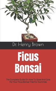 Paperback Ficus Bonsai: The Complete Guide On How To Grow And Care For Your Ficus Bonsai Tree For Dummies Book