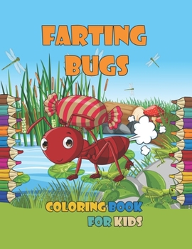 Farting Bugs Coloring Book For Kids: A Funny Coloring Book Featuring Cute Farting Bugs & Insects: Funny Animlas Coloring Pages for Boys and Girls Ages