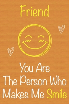 Friend, You Are The Person Who Makes Me Smile: Gift Book For Friend, Christmas Gift Book, Birthday Gift For Friend,Women's Day Gift,Men's Day Gift, Journals to Write In and Memory Notebook lined