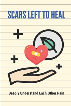 Paperback Scars Left To Heal: Deeply Understand Each Other Pain: Advanced Aesthetics Book