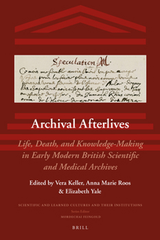Hardcover Archival Afterlives: Life, Death, and Knowledge-Making in Early Modern British Scientific and Medical Archives Book