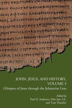 John, Jesus, and History, Volume 3: Glimpses of Jesus through the Johannine Lens - Book #18 of the Early Christianity and Its Literature