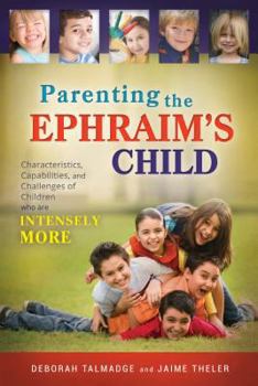 Paperback Parenting the Ephraim's Child: Characteristics, Capabilities, and Challenges of Children Who Are Intensely More Book
