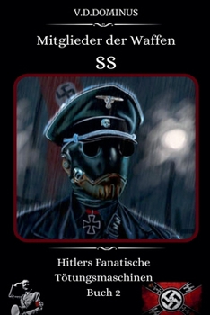 Mitglieder der Waffen-SS Hitlers Fanatische Tötungsmaschinen Buch 2 (Nazi-Deutschland - Zweiter Weltkrieg) (German Edition)