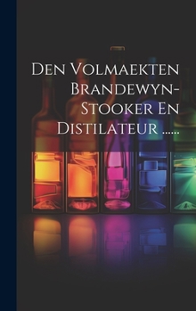 Hardcover Den Volmaekten Brandewyn-stooker En Distilateur ...... [Dutch] Book