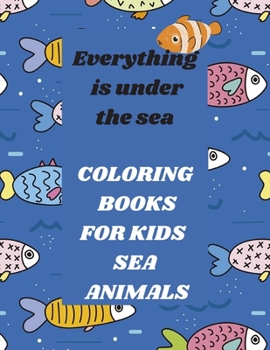 Paperback Everything is under the sea: Coloring Books For Kids Sea Animals Book