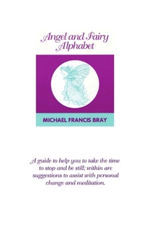 Angel and Fairy Alphabet: Guiding you to take time to stop and be still, here are suggestions to help with change and meditation. A collection of positive words through the alphabet, with spiritual wi