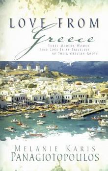 Paperback Love from Greece: Three Modern Women Find Love Is as Priceless as Their Grecian Roots Book
