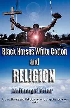 Paperback Black Horses, White Cotton and Religion: "Sports, Slavery and Religion an Ongoing Phenomenon" Book