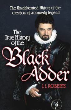 Paperback The True History of the Blackadder: The Unadulterated Tale of the Creation of a Comedy Legend Book