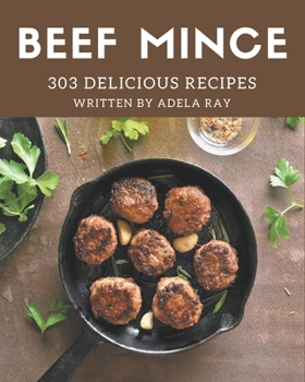 Paperback 303 Delicious Beef Mince Recipes: From The Beef Mince Cookbook To The Table Book