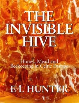 Paperback The Invisible Hive: Honey, Mead and Beekeeping in Celtic Europe Book
