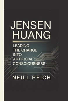 Paperback Jensen Huang: Leading the Charge into Artificial Consciousness Book