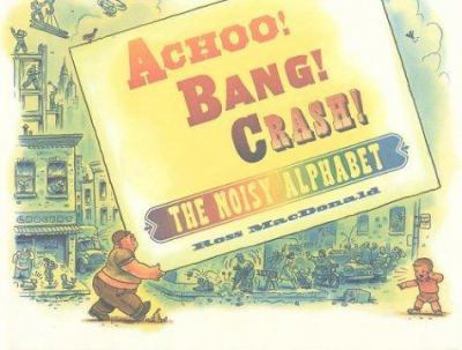 Hardcover Achoo! Bang! Crash!: The Noisy Alphabet Book