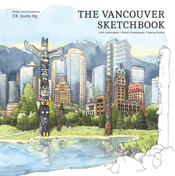 Hardcover The Vancouver Sketchbook: Lush Landscapes, Vibrant Streetscapes, Soaring Skyline Book