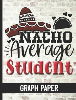 Paperback Nacho Average Student - Graph Paper: Graph Paper Composition Notebook With Fun Cover Design - Quad Ruled 5 Squares Per Inch - Great For Math & Science Book