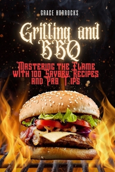 Paperback Grilling and BBQ: Mastering the Flame with 100 Savory Recipes and Pro Tips Book