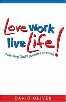 Paperback Love Work, Live Life!: Releasing God's Purpose in Work Book