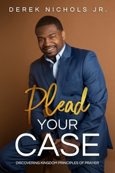 Paperback Plead Your Case: Discovering Kingdom Principles Of Prayer Book