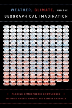 Hardcover Weather, Climate, and the Geographical Imagination: Placing Atmospheric Knowledges Book