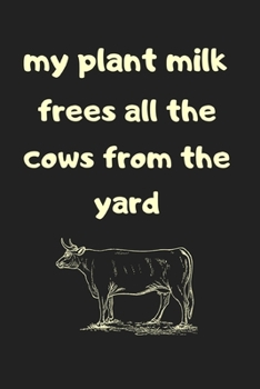 Paperback My plant milk frees all the cows from the yard: novelty notebook for vegans 6"x9" Book