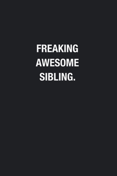 Freaking Awesome Sibling.: Blank Lined Journal Notebook, Funny Journals, Gift For Sibling