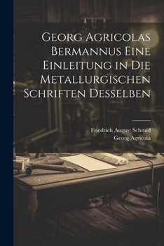 Paperback Georg Agricolas Bermannus eine Einleitung in die metallurgischen Schriften desselben [German] Book