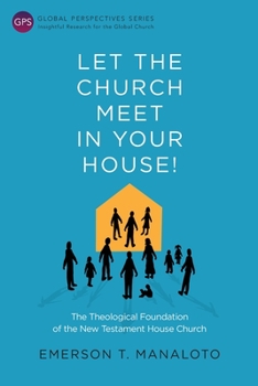 Let the Church Meet in Your House!: The Theological Foundation of the New Testament House Church