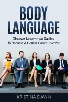 Paperback Body Language: Discover Uncommon Tactics To Become A Genius Communicator: Nonverbal Communication, How To Improve Communication Skil Book