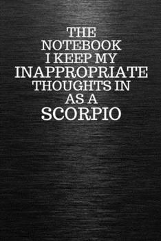 Paperback The Notebook I Keep My Inappropriate Thoughts In Aa A Scorpio: Funny Scorpio Zodiac sign Black Notebook / Journal Novelty Astrology Gift for Men, Wome Book