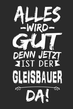 Alles wird gut denn jetzt ist der Gleisbauer da: Notizbuch mit 110 Seiten (German Edition)
