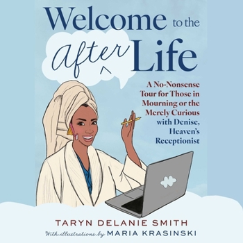Welcome to the Afterlife: A No-Nonsense Tour for Those in Mourning or the Merely Curious with Denise, Heaven's Receptionist