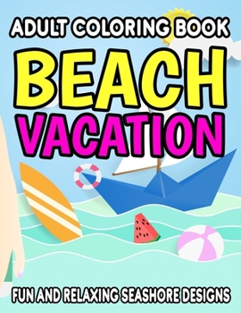 Adult Coloring Book Beach Vacation Fun And Relaxing Seashore Designs: Seaside Scenes And Designs For Beginners, Adults, And Seniors To Color, Relaxing