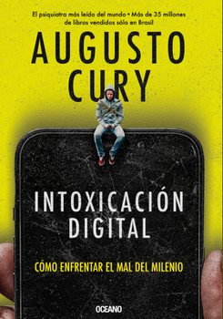 Intoxicación digital / Digital Intoxication: Cómo enfrentar el mal del milenio / How to Confront Millennium Evil (Spanish Edition)