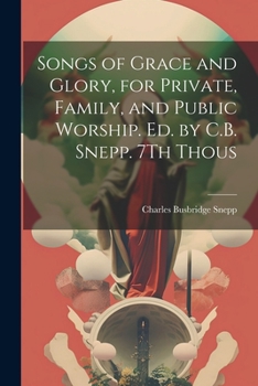 Paperback Songs of Grace and Glory, for Private, Family, and Public Worship. Ed. by C.B. Snepp. 7Th Thous Book