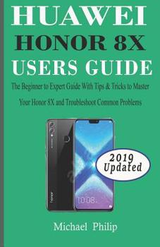 Paperback Huawei Honor 8x Users Guide: The Beginner to Expert Guide with Tips & Tricks to Master Your Honor 8X and Troubleshoot Common Problems Book