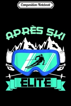 Composition Notebook: Apres Ski Elite Skiing Snowboarding Skiing Journal/Notebook Blank Lined Ruled 6x9 100 Pages