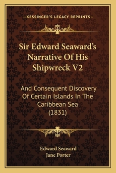 Paperback Sir Edward Seaward's Narrative Of His Shipwreck V2: And Consequent Discovery Of Certain Islands In The Caribbean Sea (1831) Book