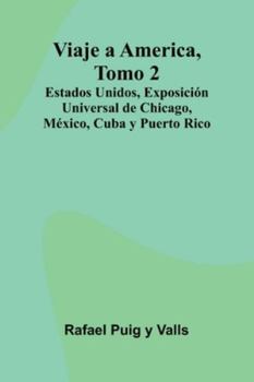 Viaje A America, Tomo 2; Estados Unidos, Exposición Universal De Chicago, México, Cuba Y Puerto Rico