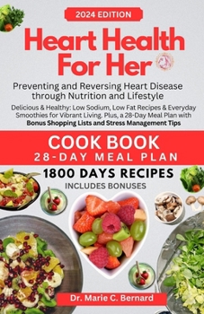 Heart Health for Her: Cook Book with a Comprehensive Guide to Preventing and Reversing Heart Disease through Nutrition and Lifestyle with perfectly portioned Recipes with low sodium and fat levels