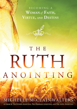 Paperback The Ruth Anointing: Becoming a Woman of Faith, Virtue, and Destiny Book