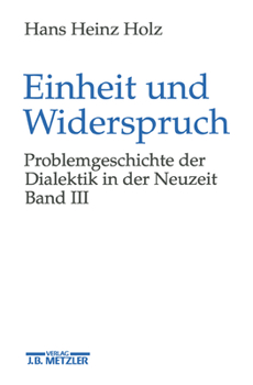 Hardcover Einheit Und Widerspruch: Problemgeschichte Der Dialektik in Der Neuzeit.Band 3: Die Ausarbeitung Der Dialektik [German] Book