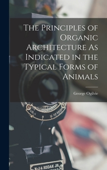 Hardcover The Principles of Organic Architecture As Indicated in the Typical Forms of Animals Book