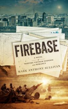 Firebase: A Novel of Wartime Vietnam Suspense and Romance