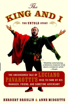 Paperback The King and I: The Uncensored Tale of Luciano Pavarotti's Rise to Fame by His Manager, Friend and Sometime Adversary Book