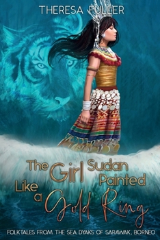 Paperback The Girl Sudan Painted like a Gold Ring: Folktales from the Sea Dyaks of Sarawak, Borneo Book